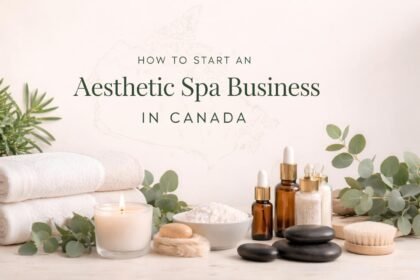 How to Start an Aesthetic Spa Business in Canada A Step-by-Step Guide